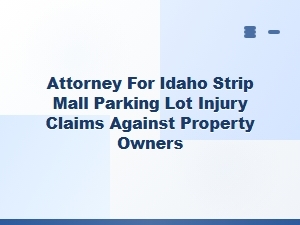 Idaho Strip Mall Parking Lot Injury Claims