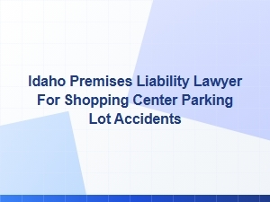Idaho Lawyer for Shopping Center Parking Lot Accidents