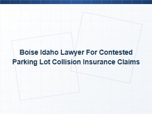Boise Lawyer for Contested Parking Lot Collision Claims