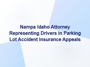 Nampa Attorney Helps Drivers with Parking Lot Accident Insurance Appeals