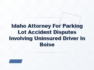Idaho Attorney for Boise Parking Lot Accident Claims