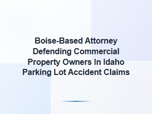 Boise Attorney Defends Property Owners in Parking Lot Claims