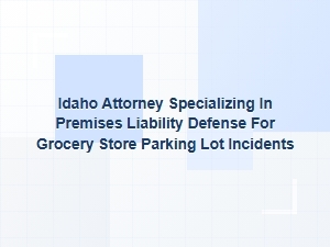 Idaho Attorney Defends Grocery Store Parking Lot Claims