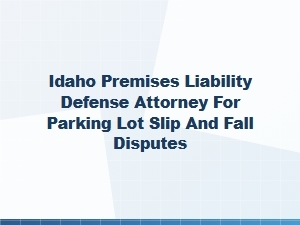 Idaho Attorney for Parking Lot Slip and Fall Defense